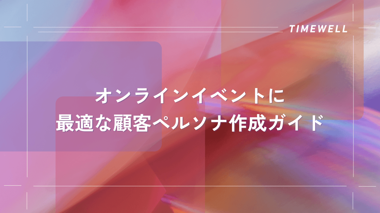 オンラインイベントに最適な顧客ペルソナ作成ガイド|TIMEWELL