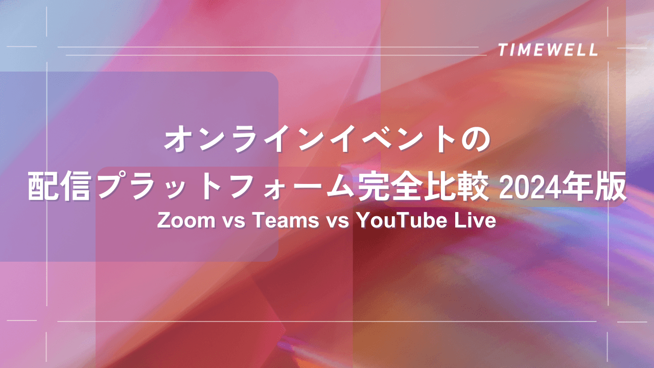 オンラインイベントの配信プラットフォーム完全比較 2024年版:Zoom vs Teams vs YouTube Live|TIMEWELL