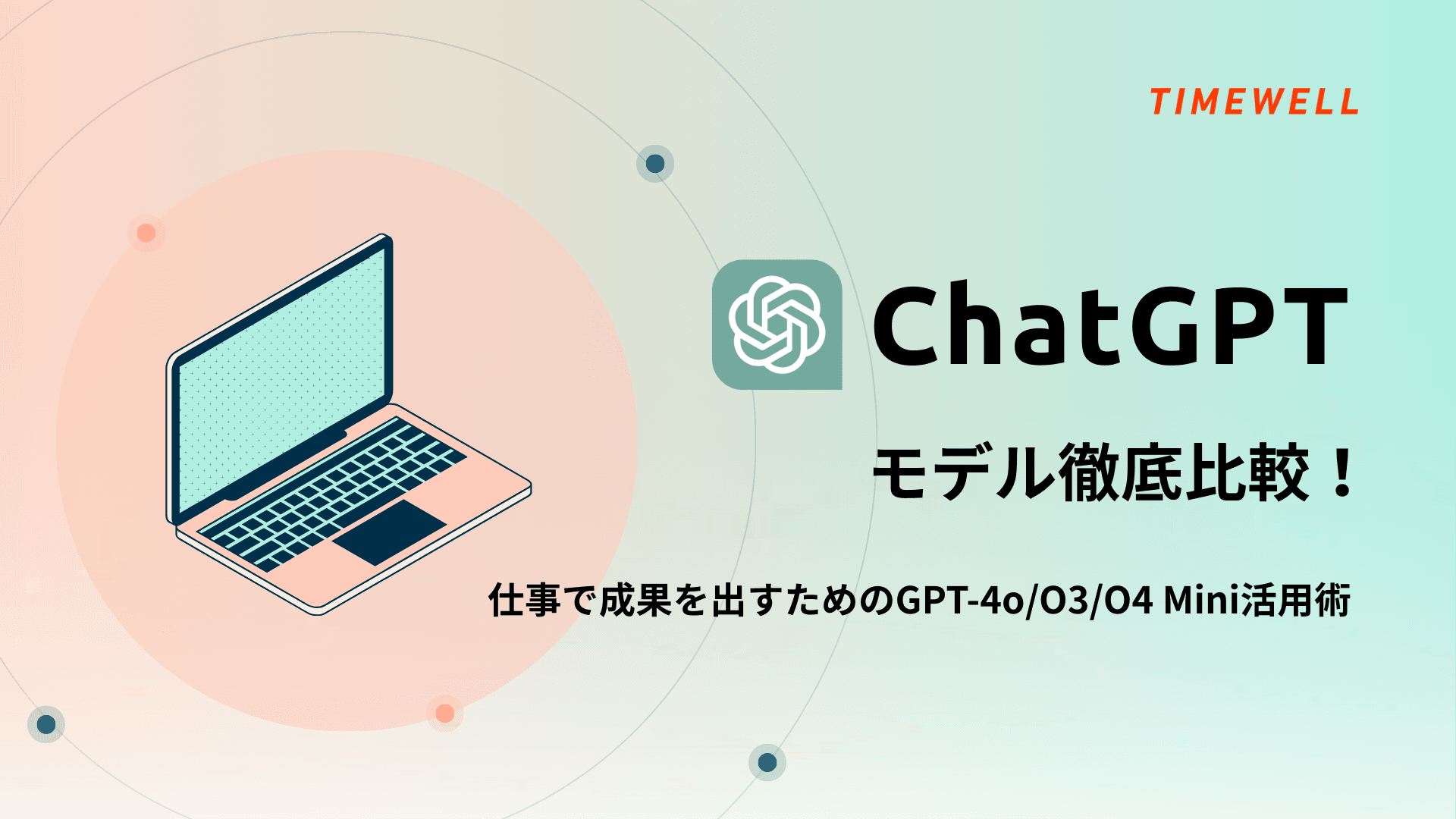 ChatGPTモデル徹底比較!仕事で成果を出すためのGPT-4o/O3/O4 Mini活用術