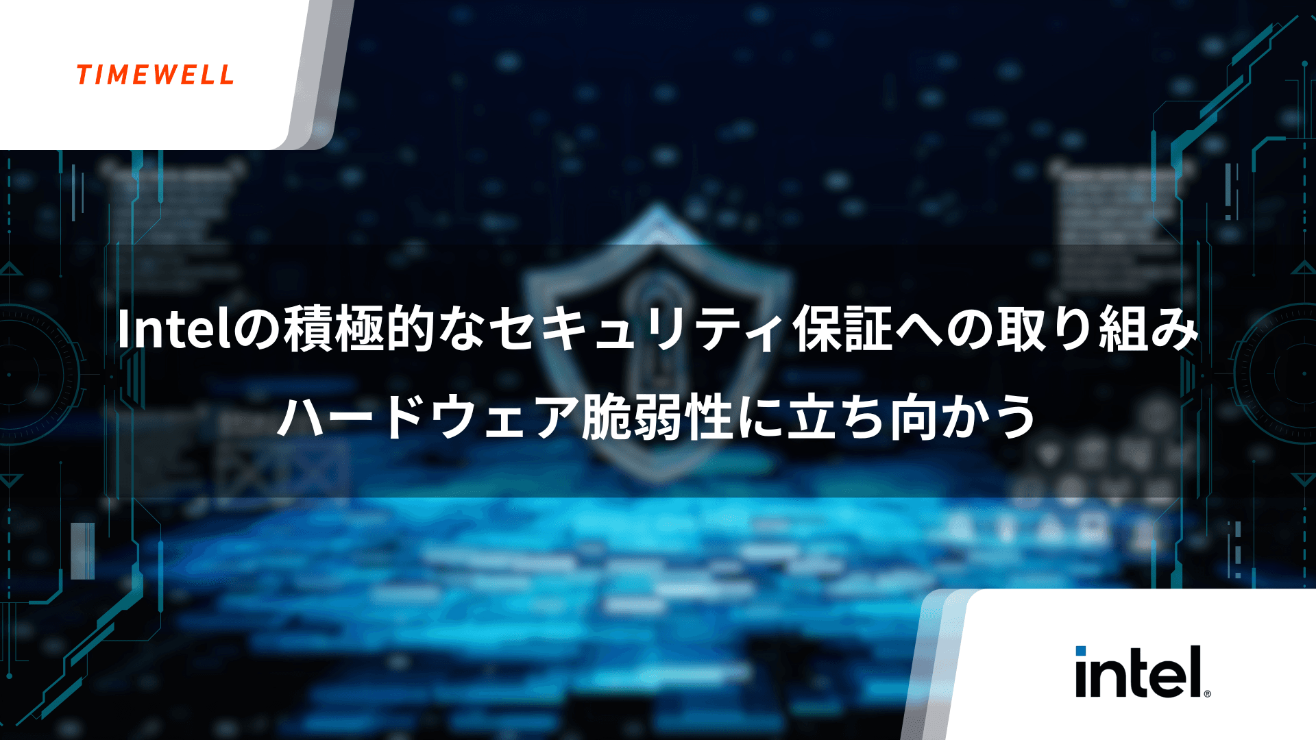 Intelの積極的なセキュリティ保証への取り組み:ハードウェア脆弱性に立ち向かう