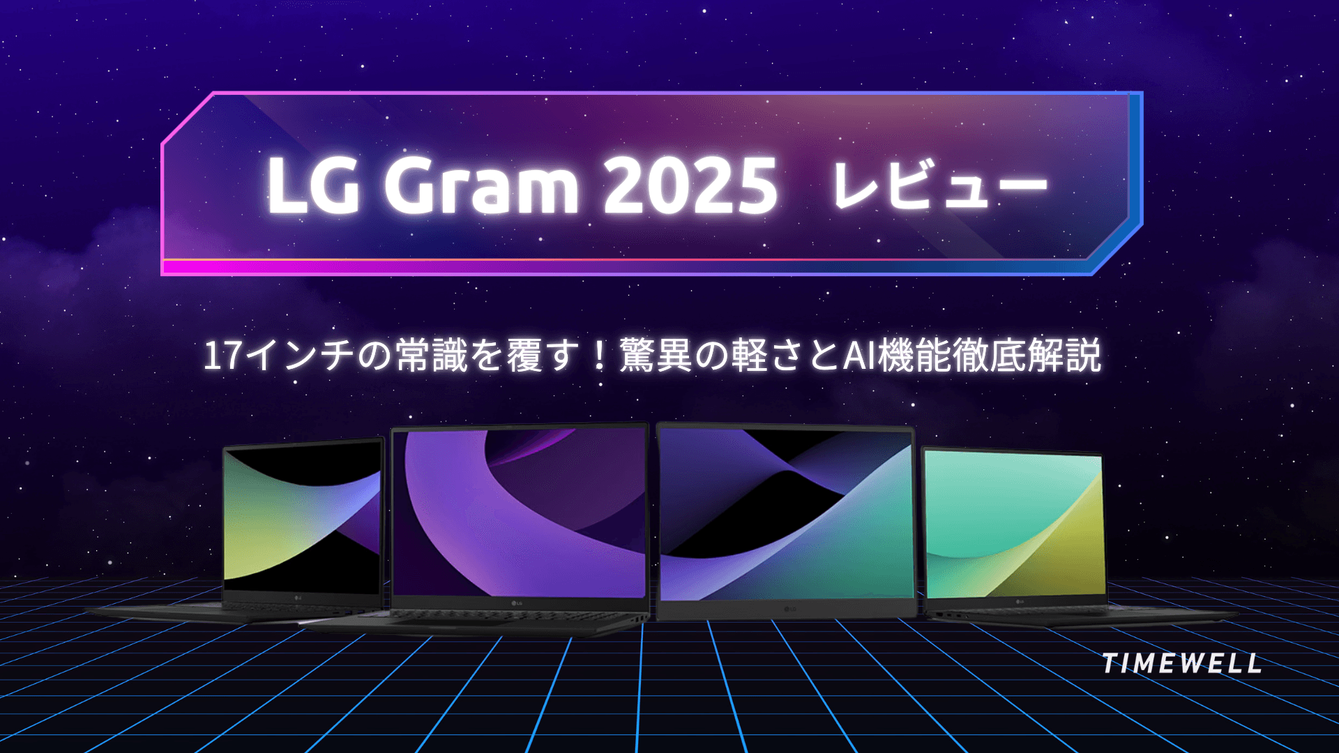 【LG Gram 2025 レビュー】17インチの常識を覆す!驚異の軽さとAI機能徹底解説
