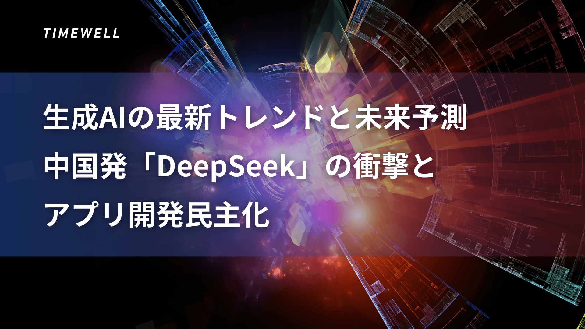 生成AIの最新トレンドと未来予測:中国発「DeepSeek」の衝撃とアプリ開発民主化|TIMEWELL