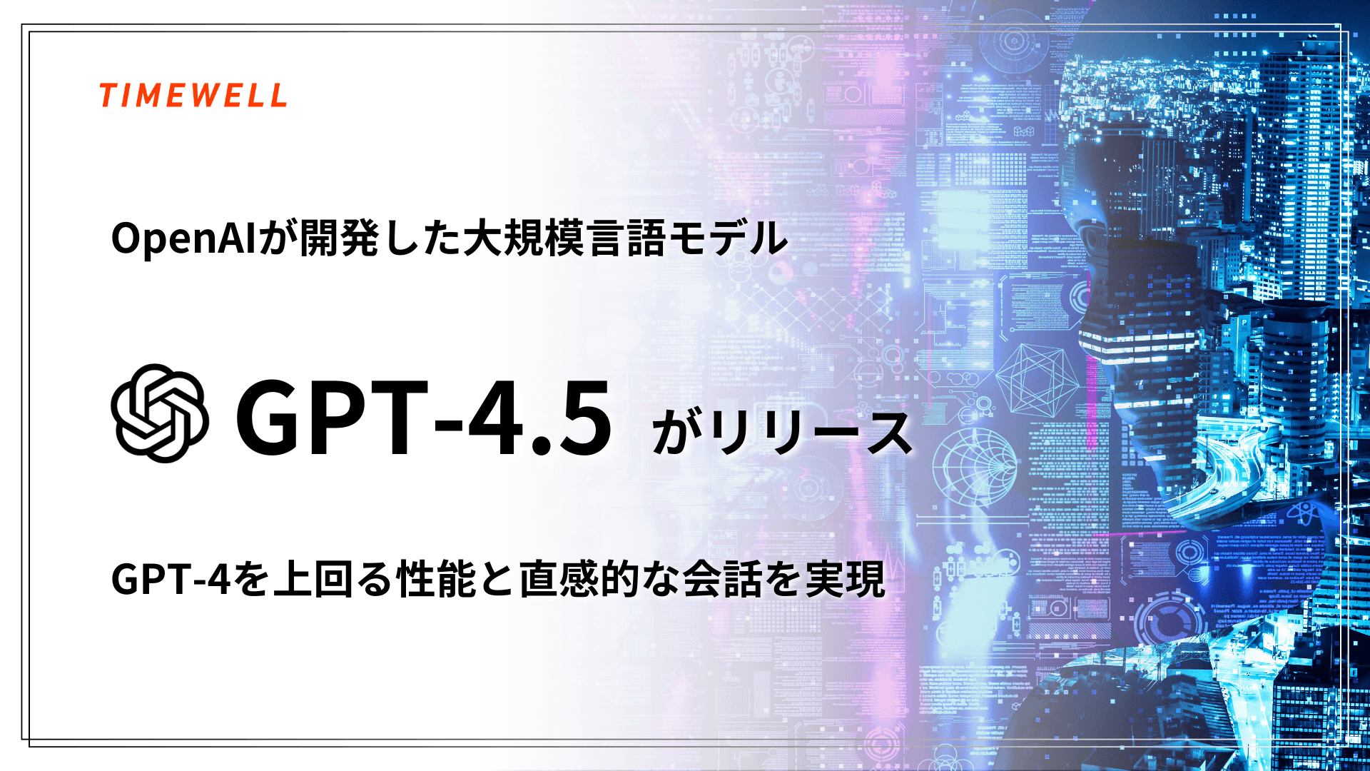 OpenAIが開発した大規模言語モデル「GPT-4.5」がリリース ~GPT-4を上回る性能と直感的な会話を実現~