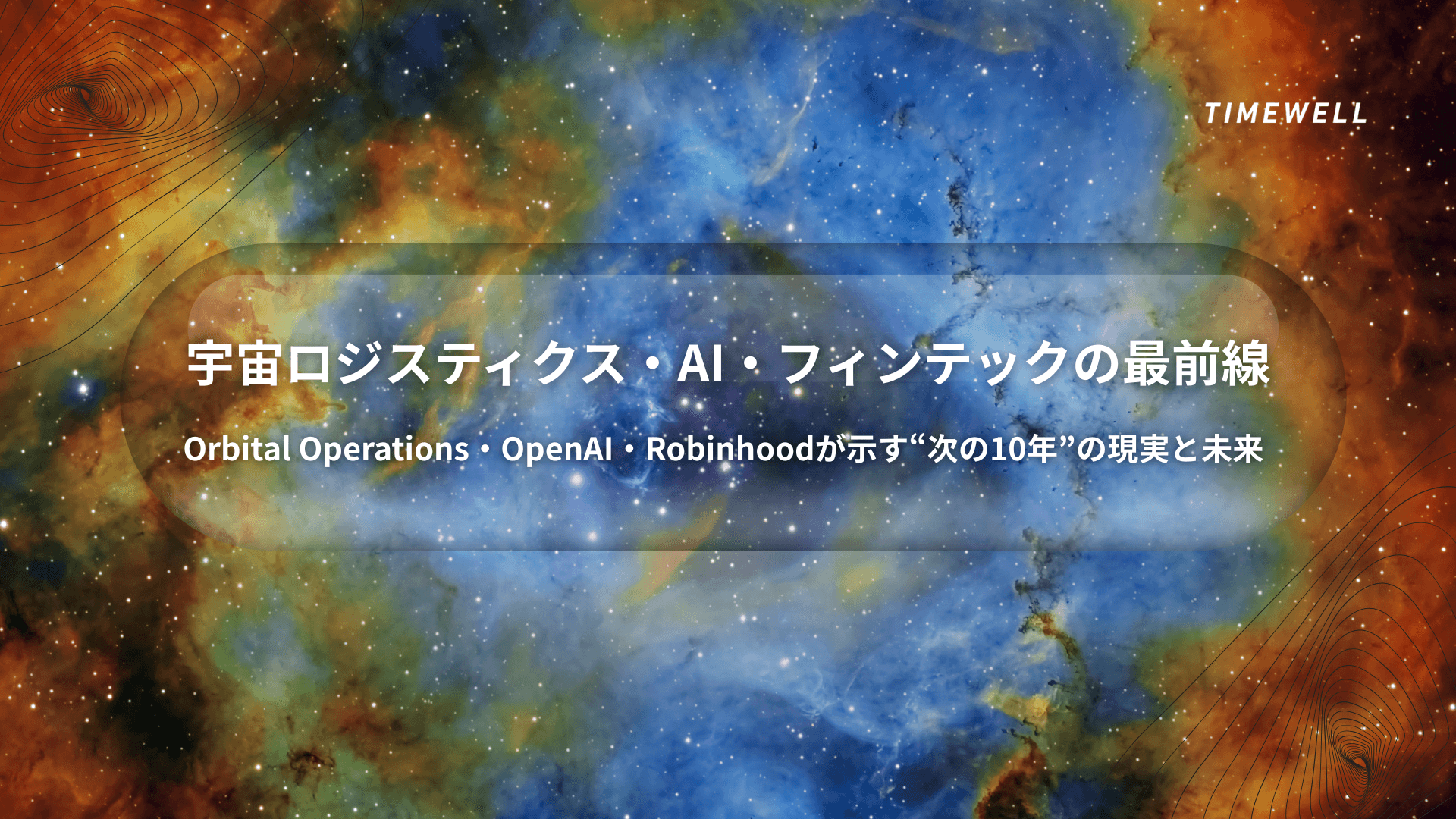 宇宙ロジスティクス・AI・フィンテックの最前線|Orbital Operations・OpenAI・Robinhoodが示す“次の10年”の現実と未来