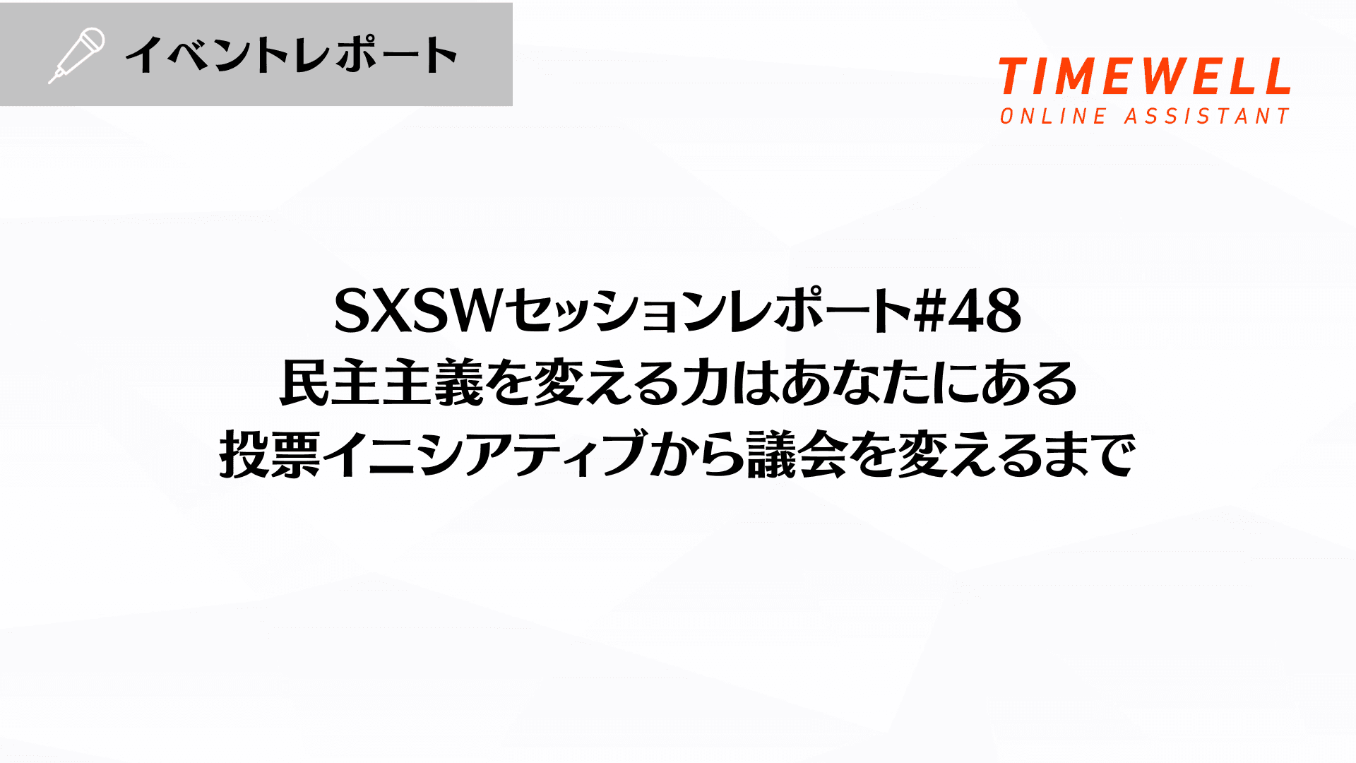 SXSWセッションレポート#48【民主主義を変える力はあなたにある:投票イニシアティブから議会を変えるまで】