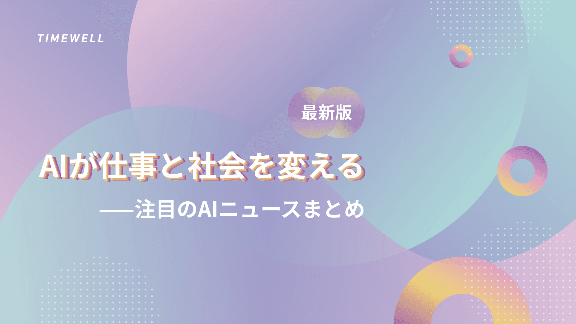 【最新版】AIが仕事と社会を変える——注目のAIニュースまとめ