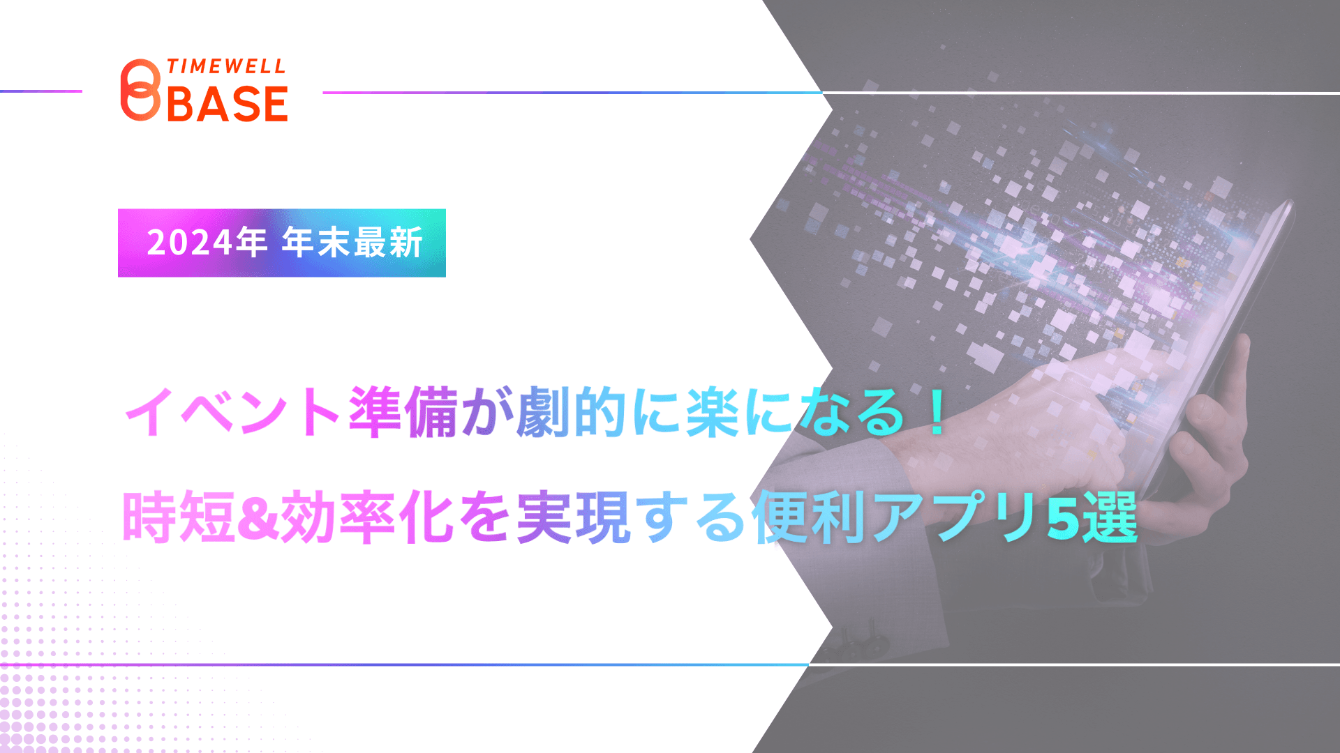 【2024年年末最新】イベント準備が劇的に楽になる!時短&効率化を実現する便利アプリ5選|TIMEWELL