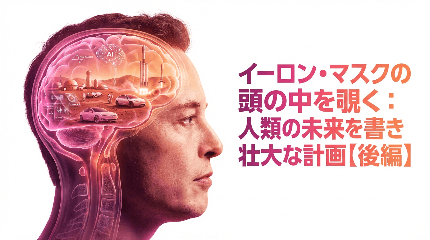 イーロン・マスクの頭の中を覗く:人類の未来を書き換える壮大な計画【後編】