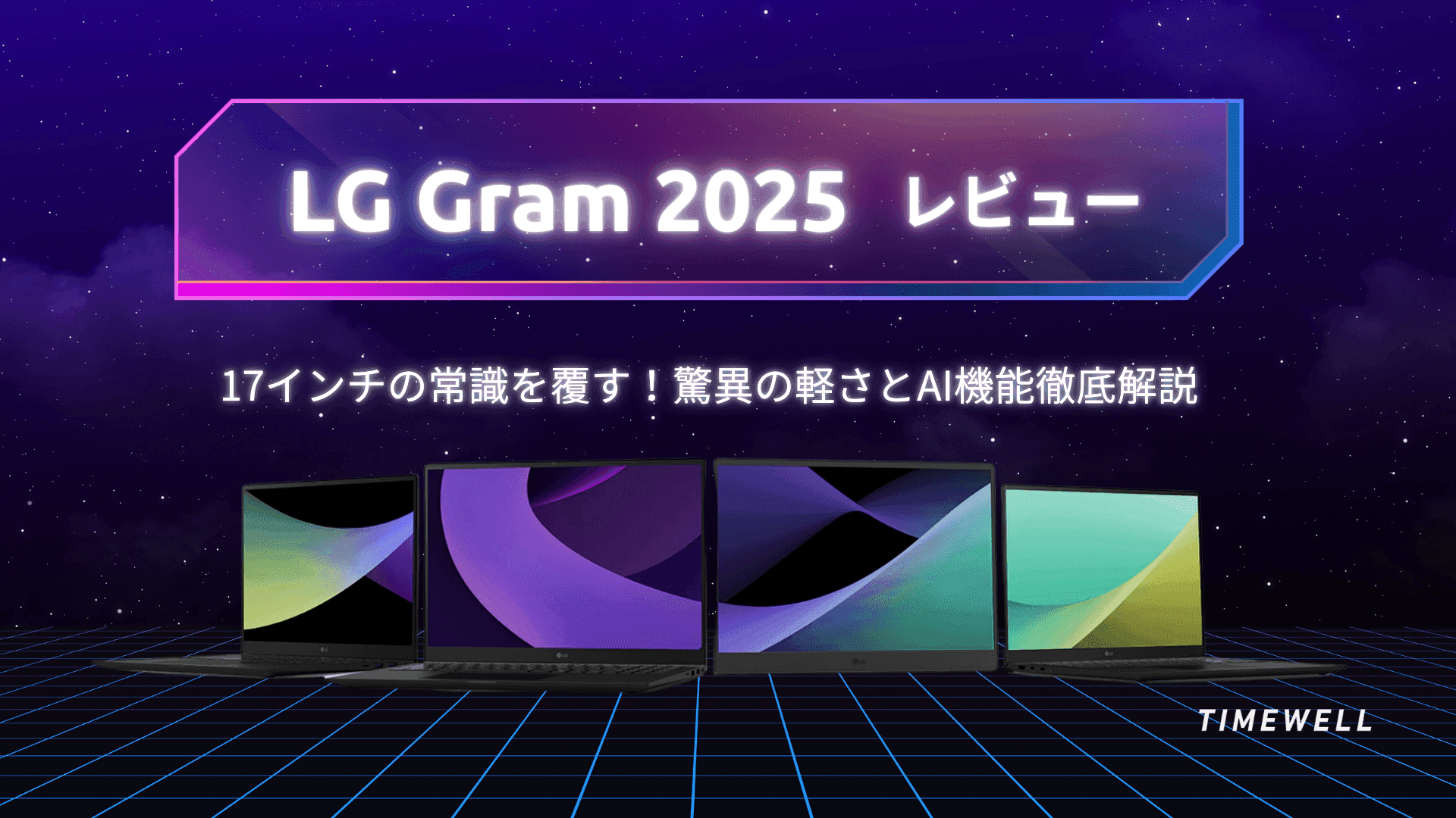 【LG Gram 2025 レビュー】17インチの常識を覆す!驚異の軽さとAI機能徹底解説