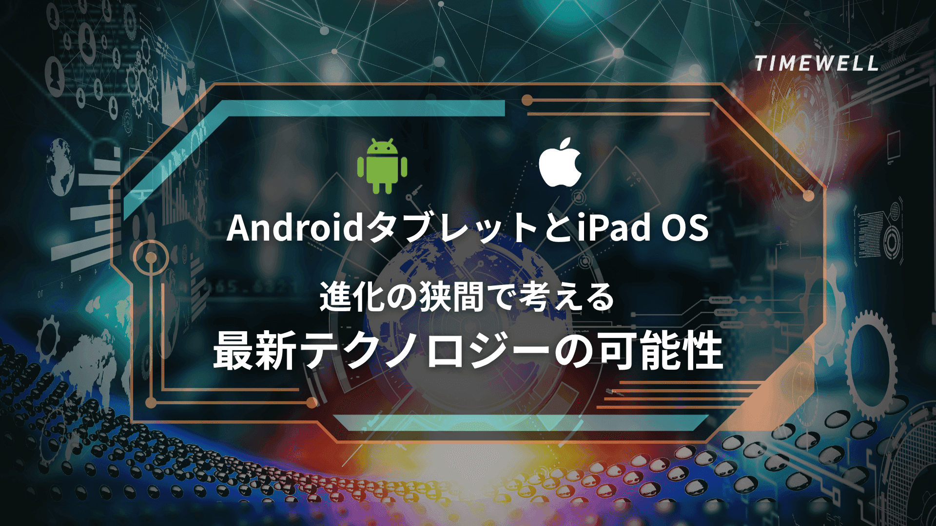 AndroidタブレットとiPad OS進化の狭間で考える最新テクノロジーの可能性