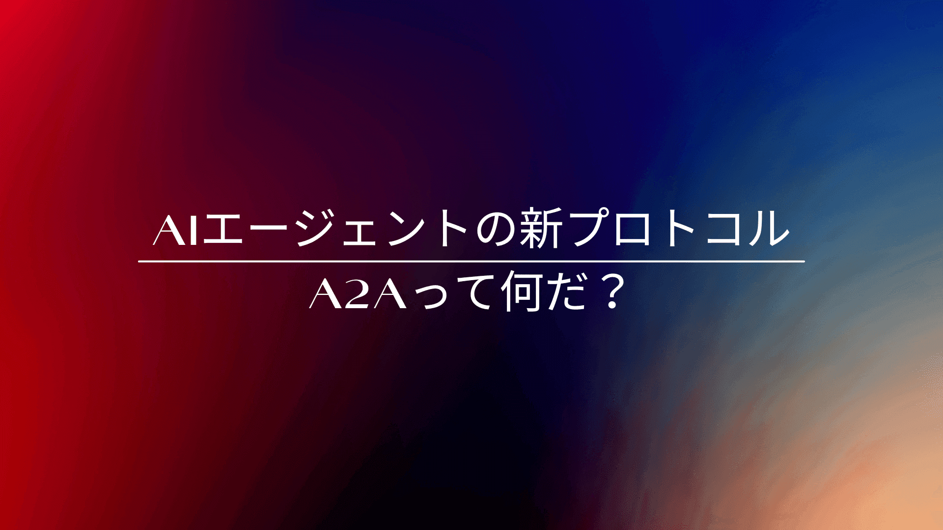 Googleが発表したA2A(Agent-to-Agent)プロトコルとは?初心者向け解説