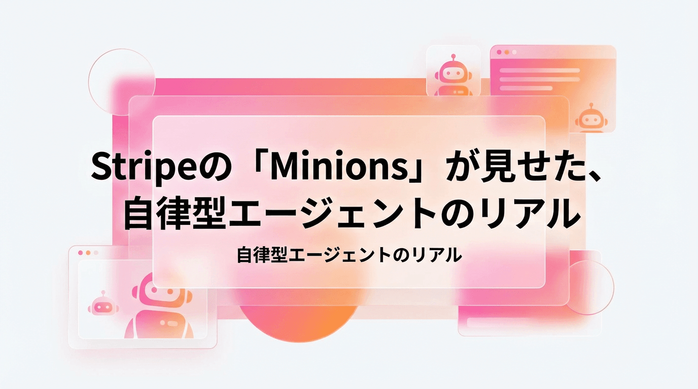 Stripeの「Minions」が見せた、自律型エージェントのリアル