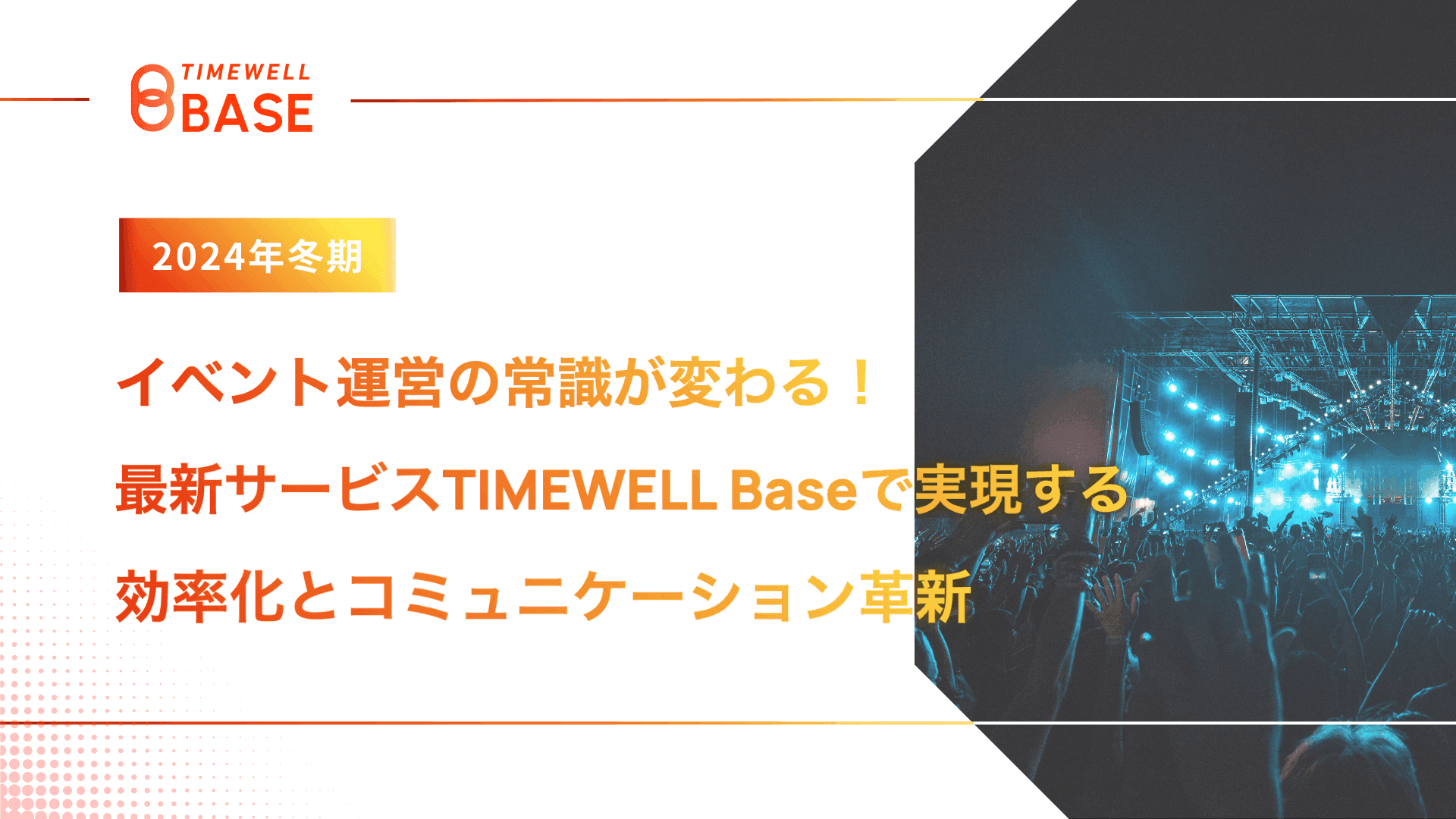 【2024年冬期】イベント運営の常識が変わる!最新サービスTIMEWELL Baseで実現する効率化とコミュニケーション革新|TIMEWELL