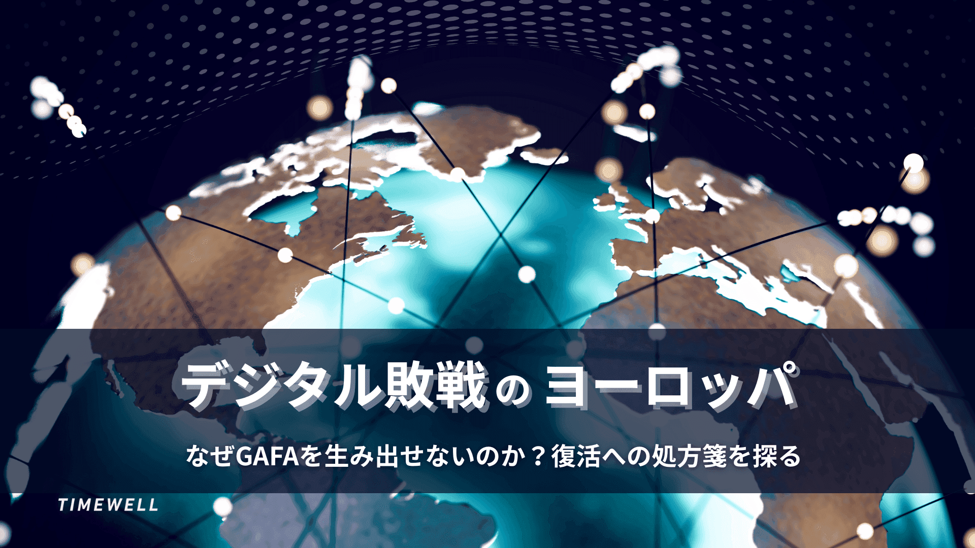 デジタル敗戦のヨーロッパ:なぜGAFAを生み出せないのか?復活への処方箋を探る