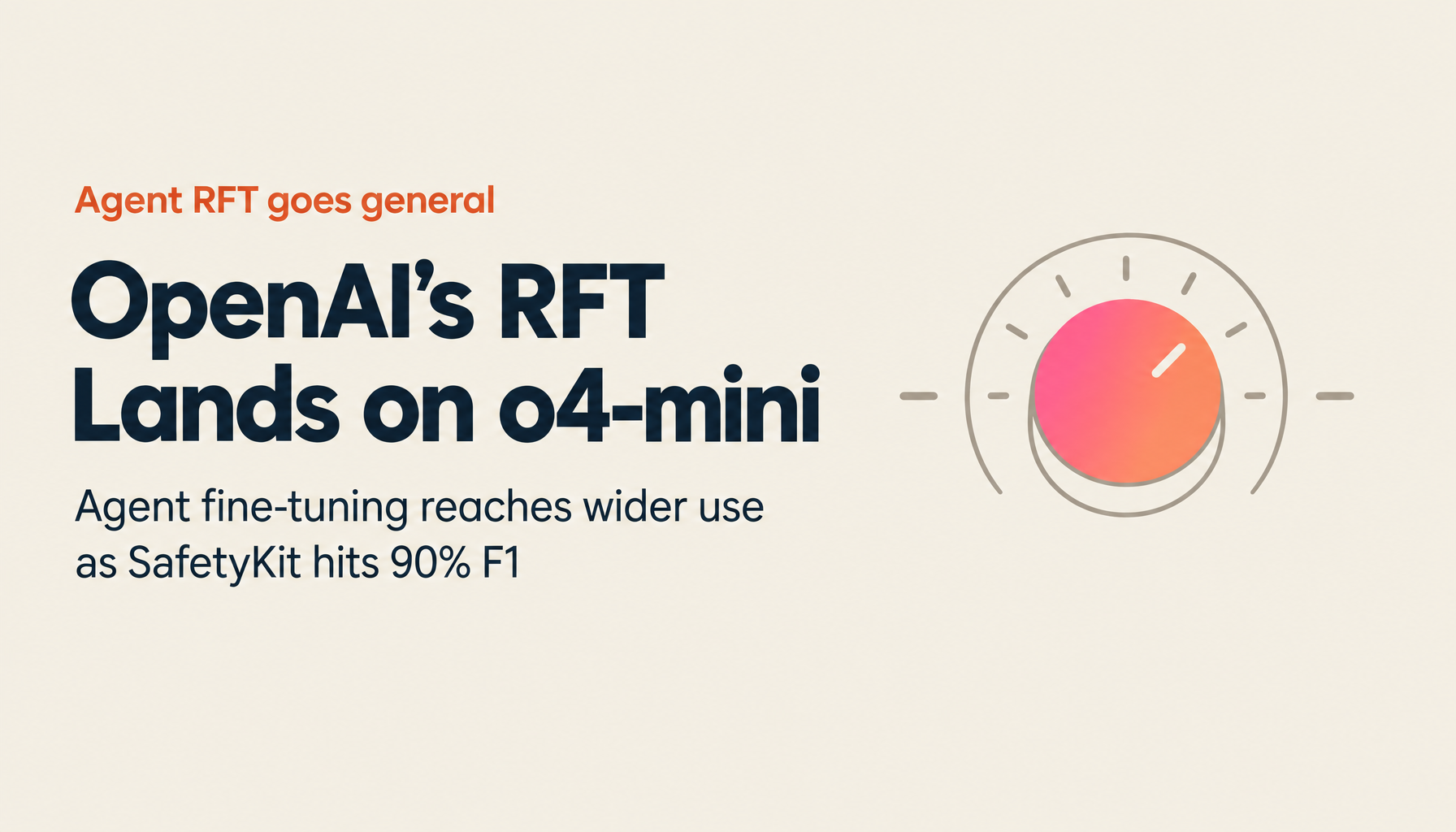 OpenAI Agent RFT 2026: Generally Available on o4-mini, SafetyKit Achieves F1 Score of 90%