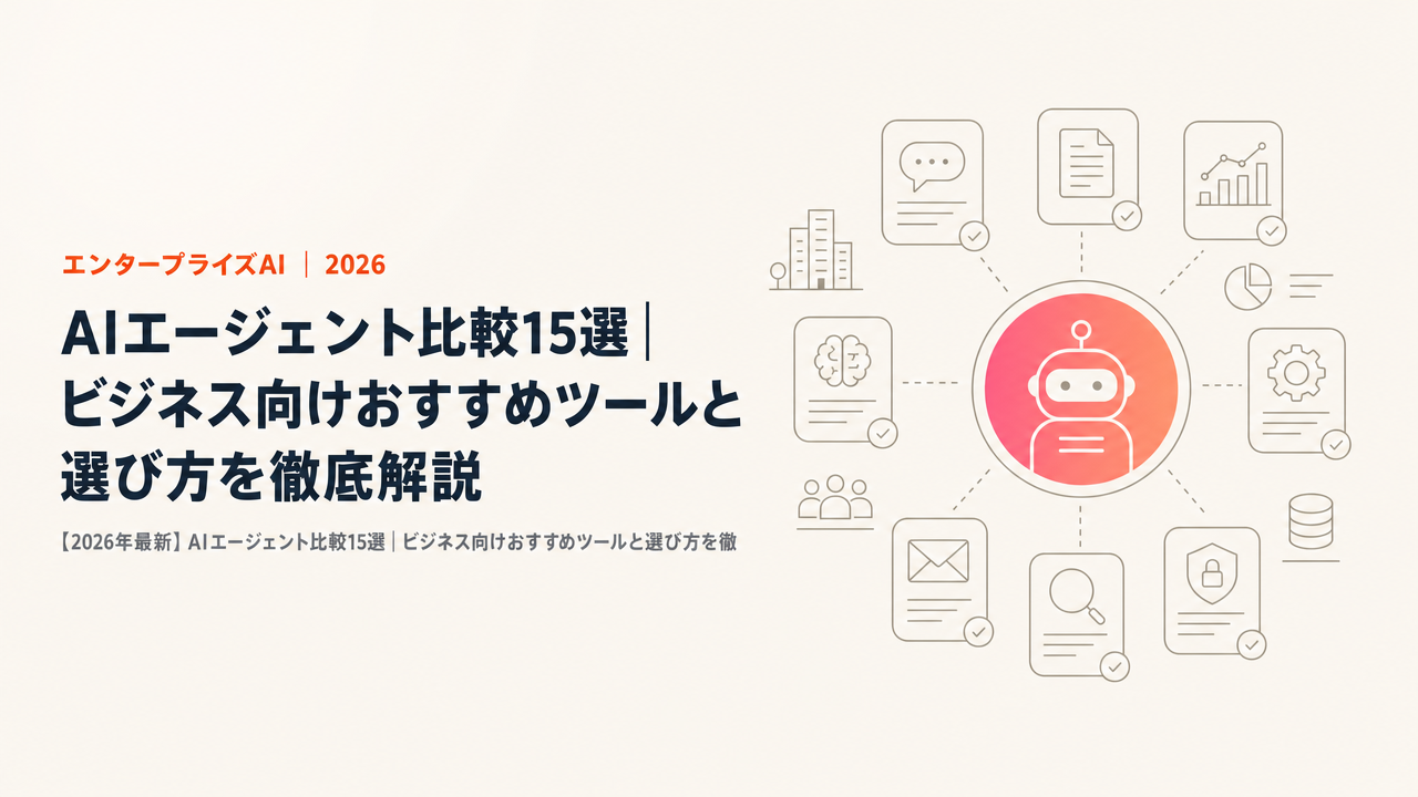【2026年最新】AIエージェント比較15選|ビジネス向けおすすめツールと選び方を徹底解説