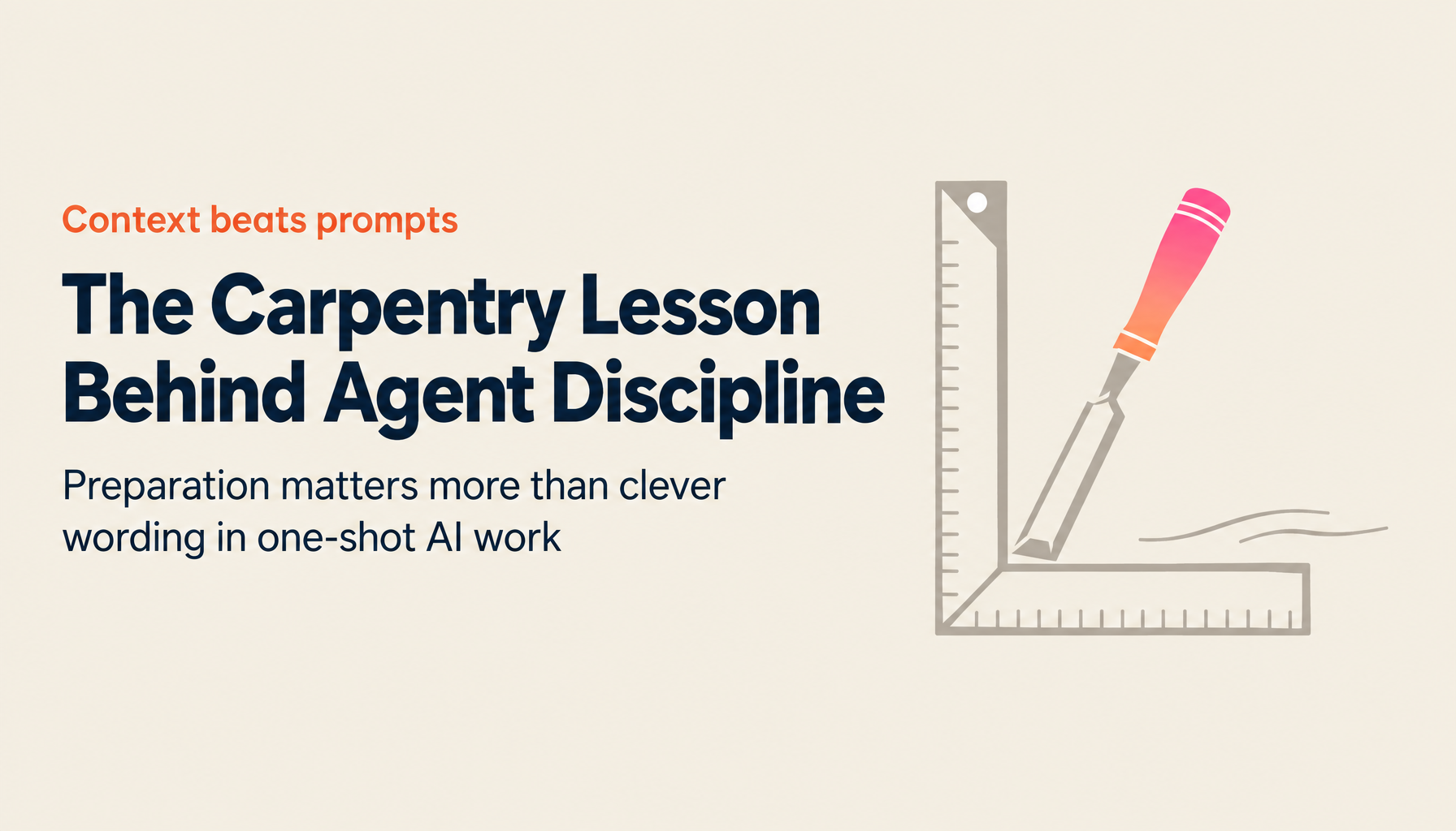 What a Master Carpenter's Prep Taught Me About "One-Shot" Discipline in the AI Agent Era — Context Engineering 101