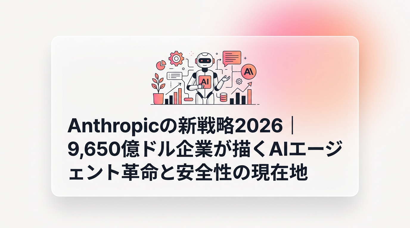 Anthropicの新戦略2026|9,650億ドル企業が描くAIエージェント革命と安全性の現在地