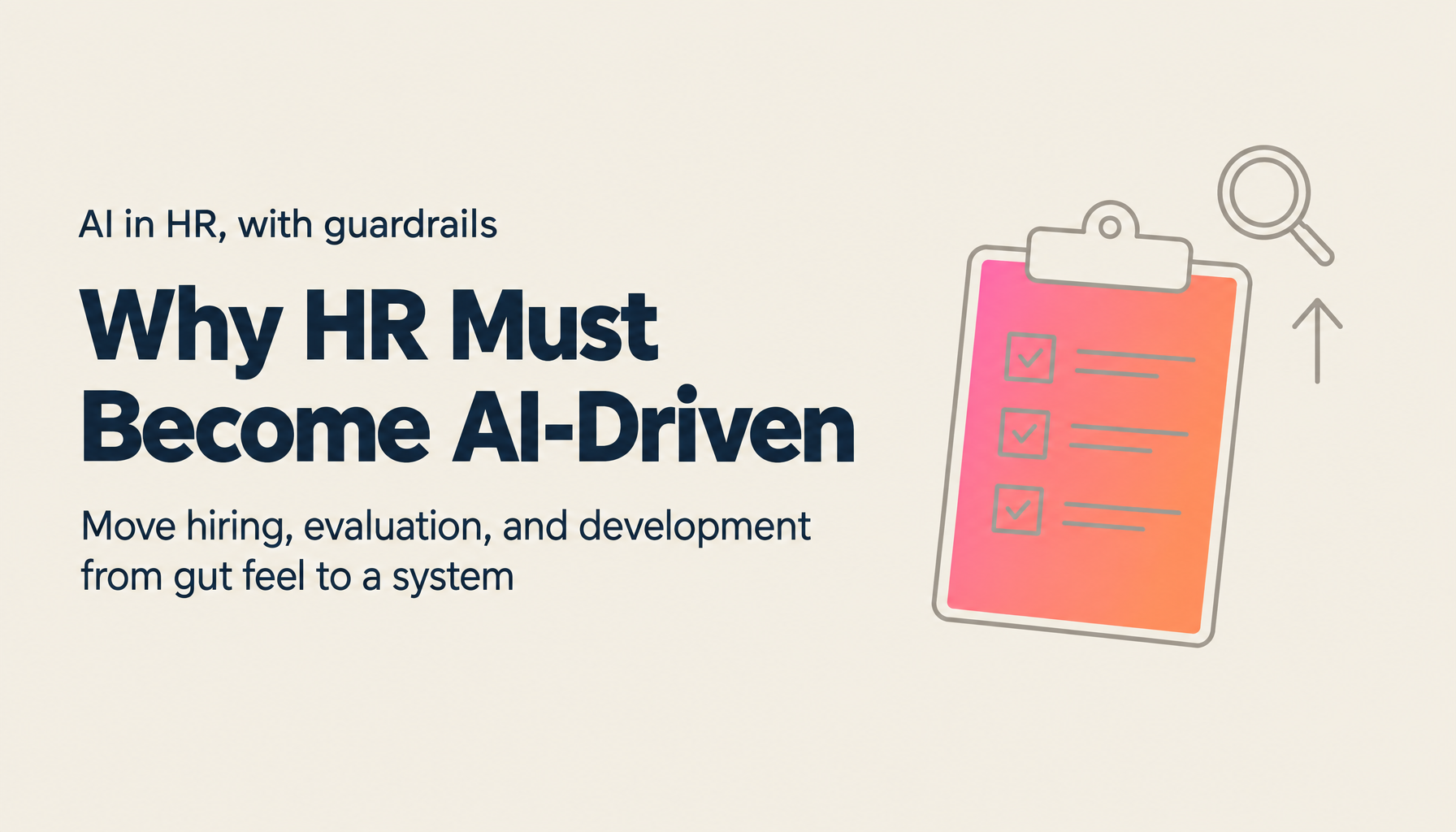 Why HR Should Become AI-Driven HR: Moving Hiring, Evaluation and Development from Gut Feel to a System