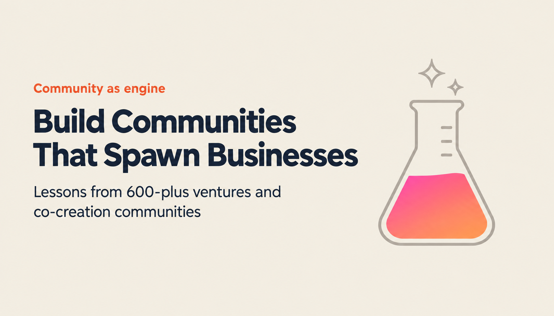 How to Build a Thriving Community That Generates New Businesses: Lessons from 600+ Ventures