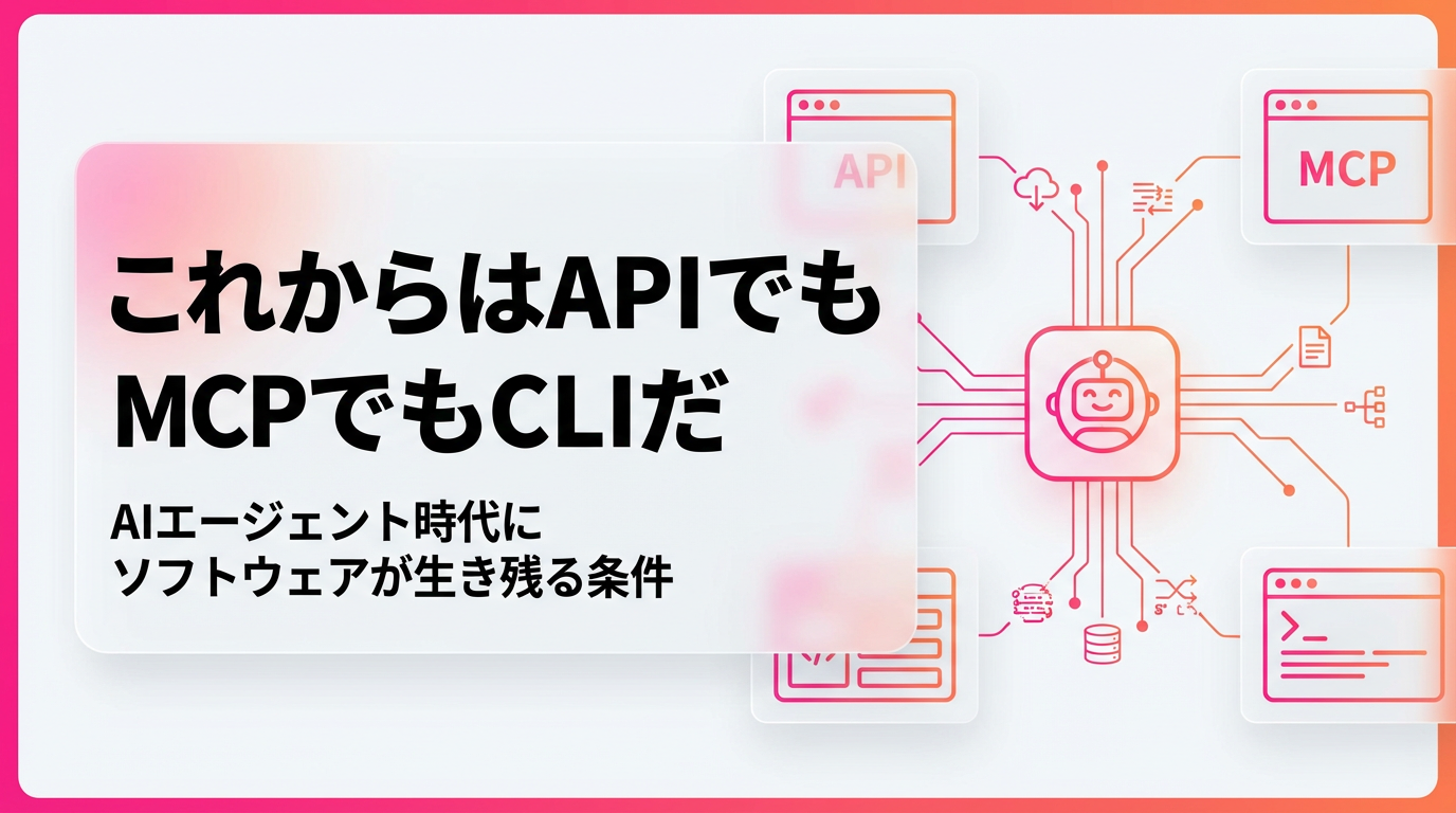 「これからはAPIでもMCPでもCLIだ」AIエージェント時代にソフトウェアが生き残る条件