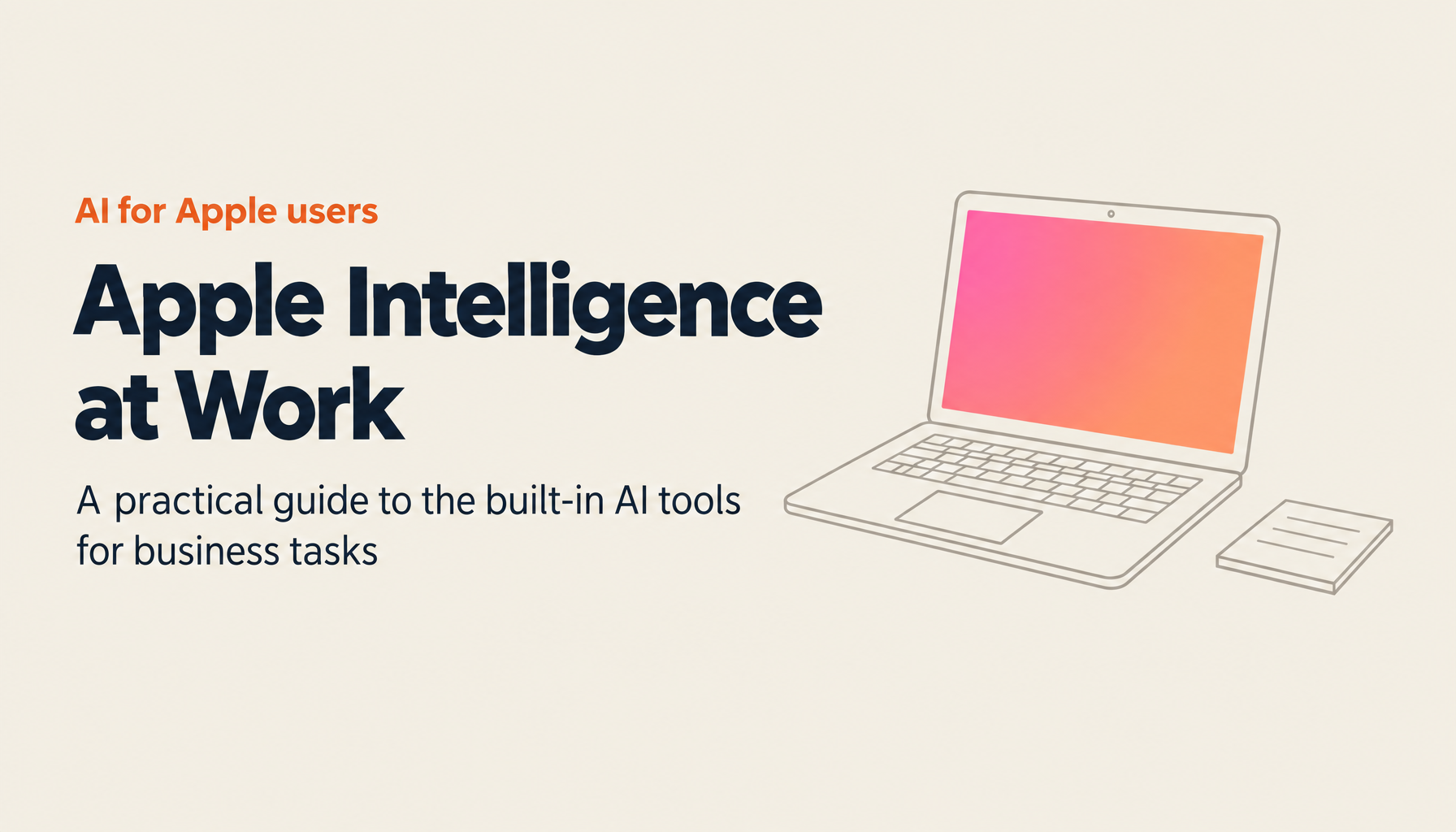 Apple Intelligence Explained: Every Feature and How to Use It for Business