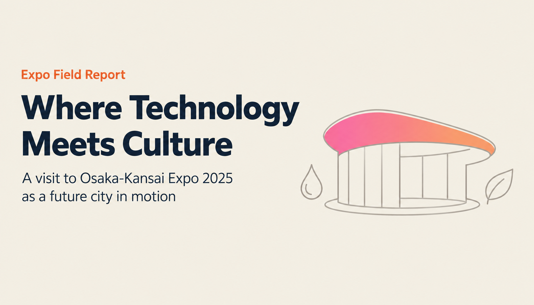 Osaka-Kansai Expo 2025 Field Report: Where Future Technology and Culture Converge
