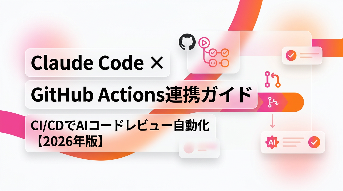Claude Code × GitHub Actions連携ガイド|CI/CDでAIコードレビューと自動PR生成を実装する手順【2026年版】