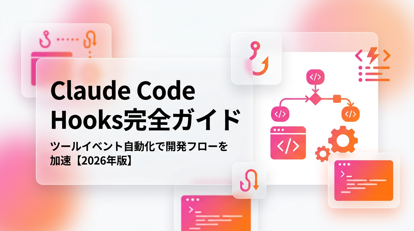 Claude Code Hooks完全ガイド|ツールイベント自動化で開発フローを加速する実装テクニック【2026年版】