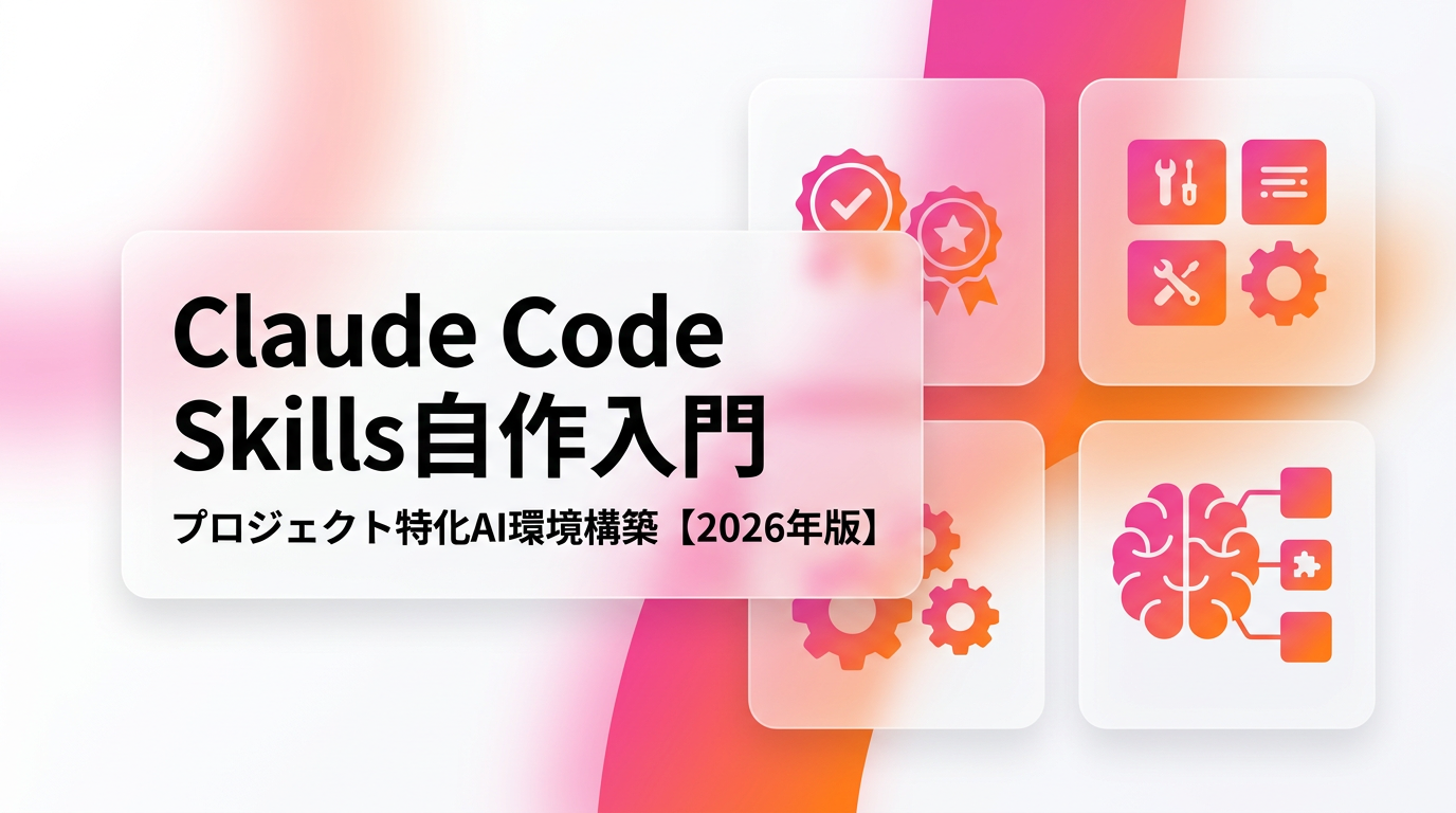 Claude Code Skills自作入門|独自スキルでプロジェクト特化のAI開発環境を構築する手順【2026年版】