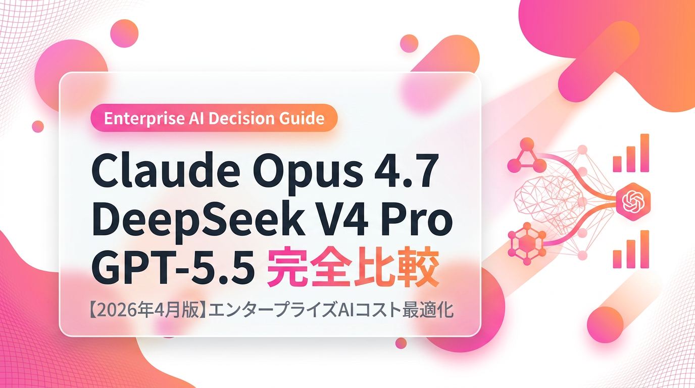 Claude Opus 4.7・DeepSeek V4 Pro・GPT-5.5 完全比較【2026年4月版】