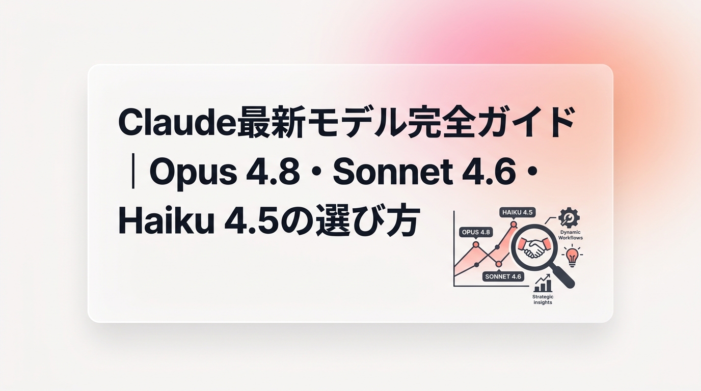 Claude最新モデル完全ガイド|Opus 4.8・Sonnet 4.6・Haiku 4.5の選び方【2026年最新】