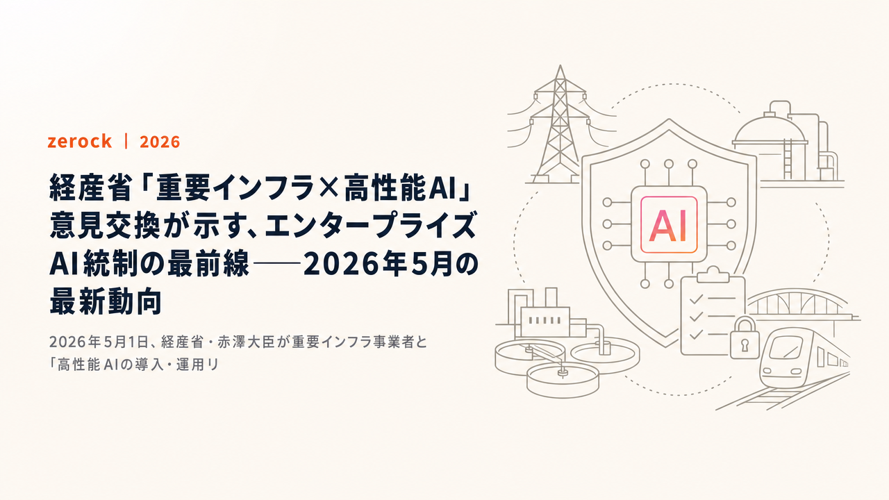 経産省「重要インフラ×高性能AI」意見交換が示す、エンタープライズAI統制の最前線——2026年5月の最新動向