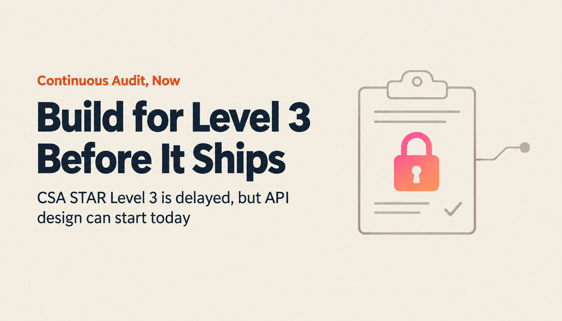 CSA STAR Level 3 Continuous Auditing Is Not Formally Released Yet—Why You Should Still Start API Design Now