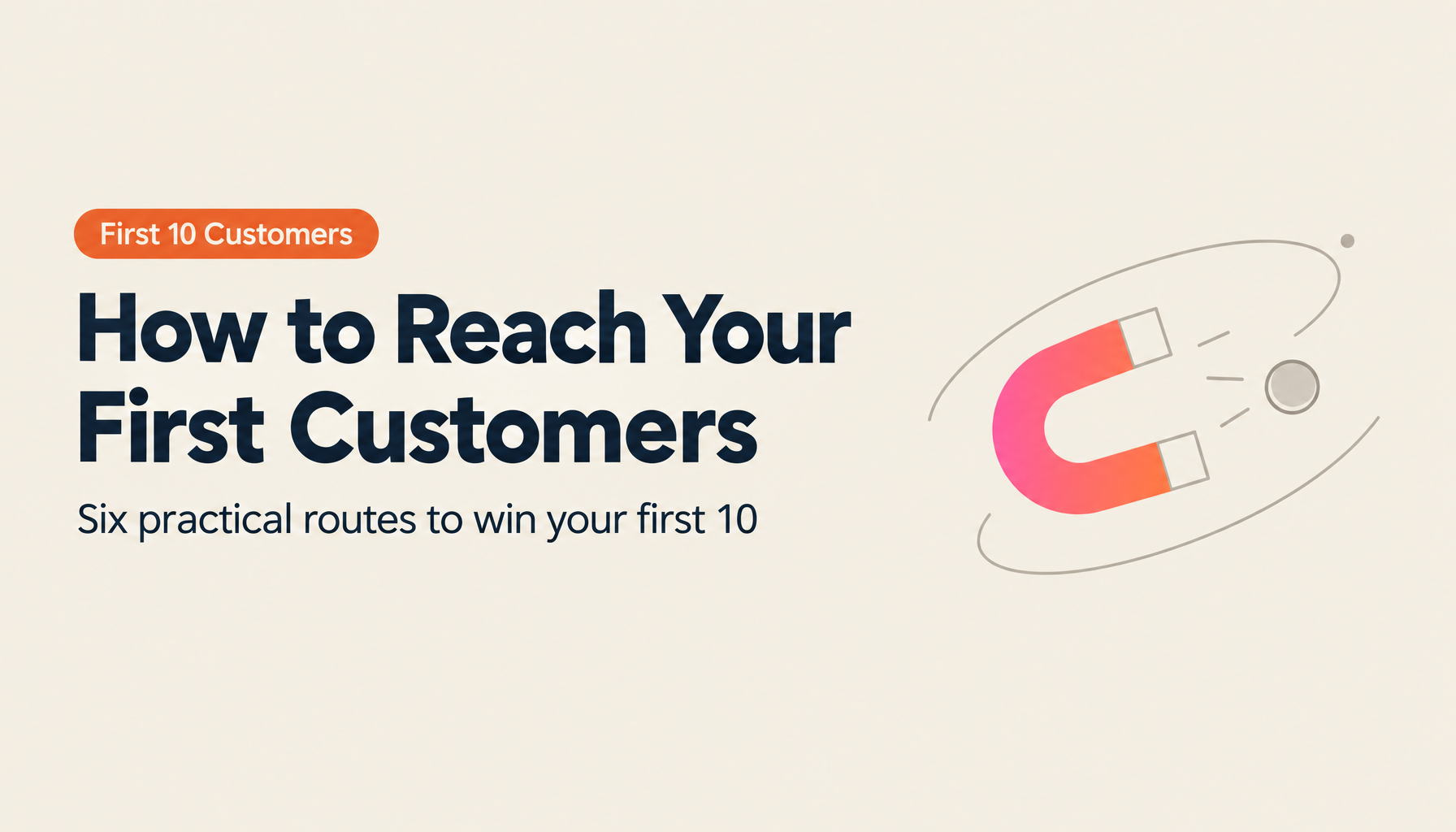 How to Find Your First Customers | Winning Your First 10 with Six Approaches