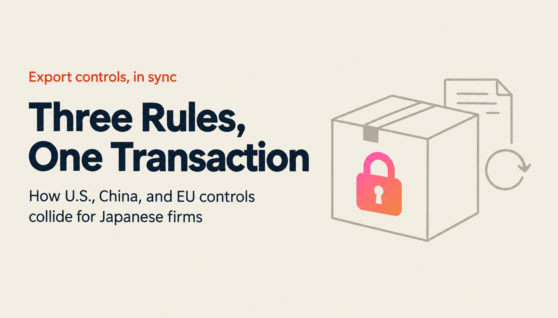 Complete Guide: U.S. EAR Affiliates + China Extraterritorial Controls + EU 2025/2003 — Simultaneous Impact and an Integrated Response for Japanese Companies