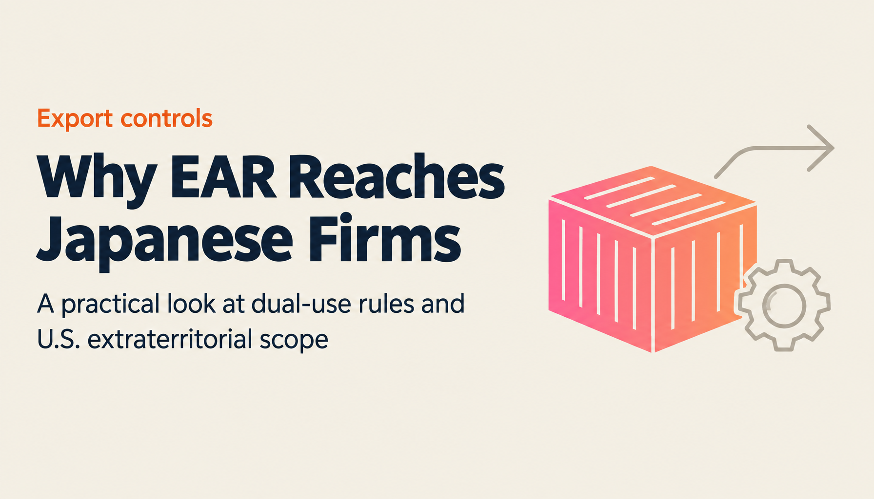 U.S. EAR and Dual-Use Regulations: The Reality of Extraterritorial Application That Japanese Companies Must Understand