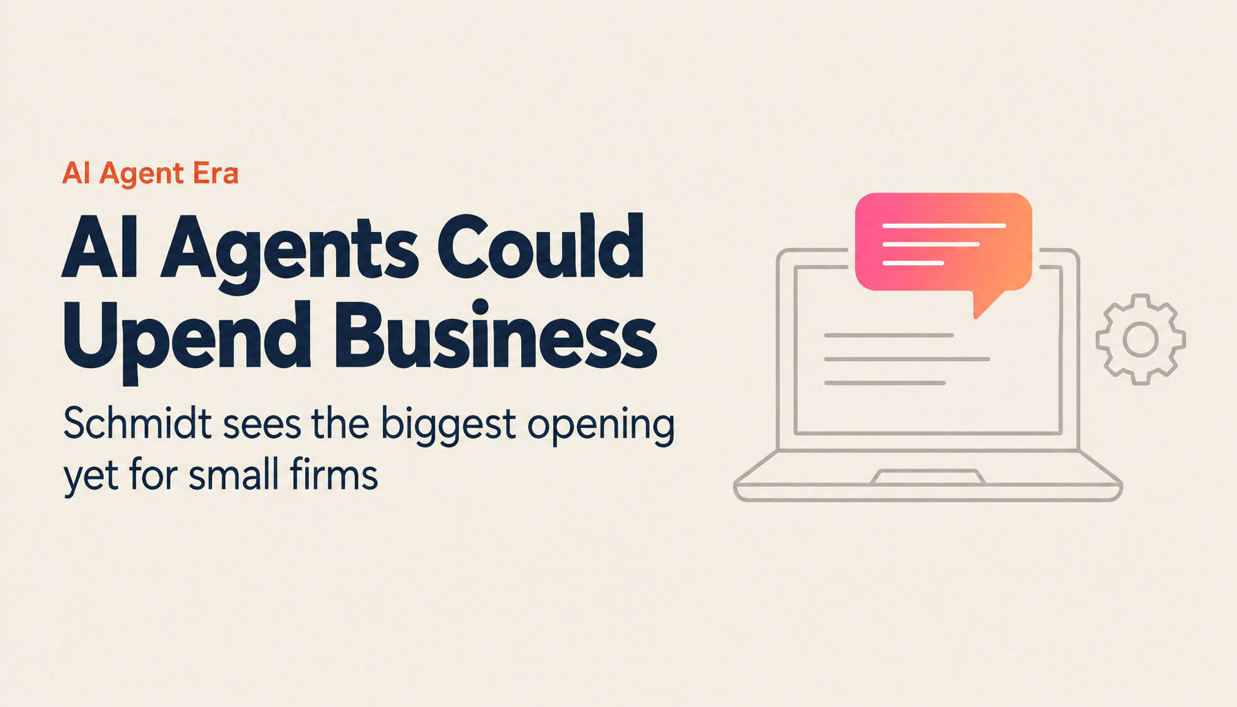 Former Google CEO Eric Schmidt's Definitive Prediction: AI Agents Will Disrupt Everything, Creating the Greatest Opportunity in History for Small Businesses
