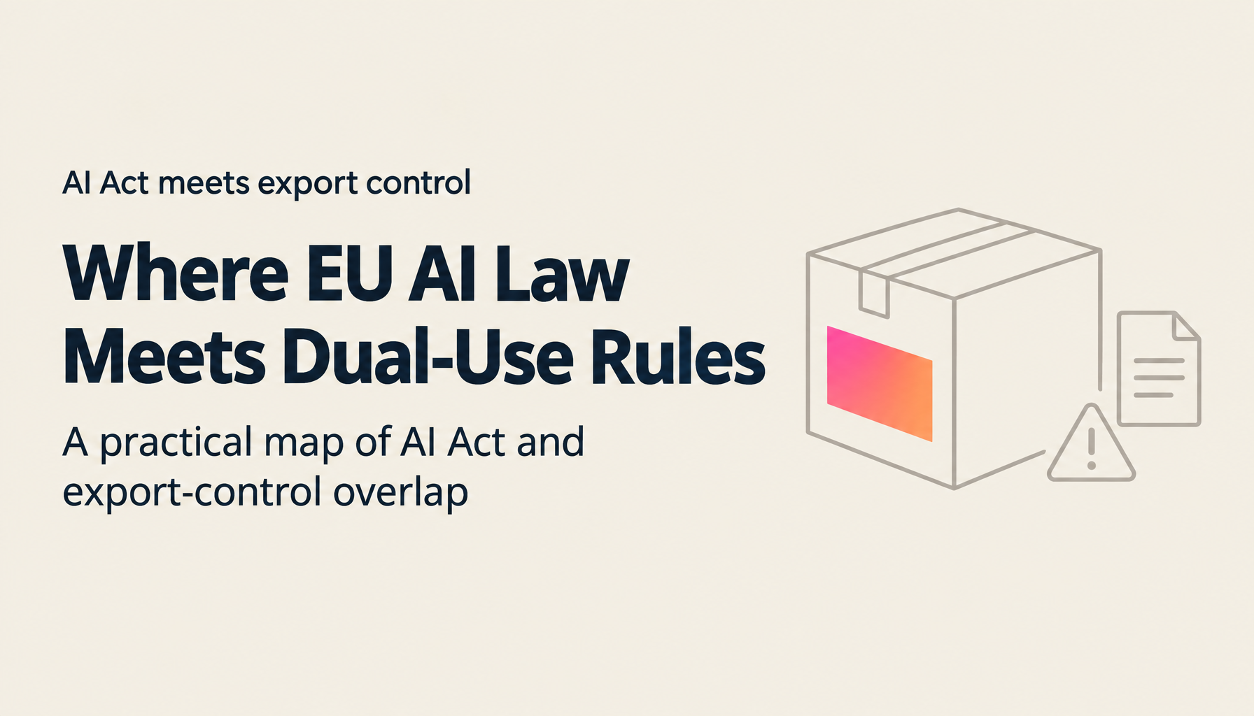 Complete Guide: Where the EU AI Act Meets Export Control — The 2 August 2026 General Application Date and the Dual-Use Regulation Intersection