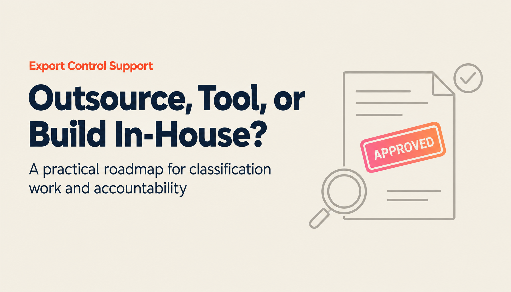 Looking for Export Classification Outsourcing or Support? Outsourcing vs. Tools vs. Hands-On Support, and a Roadmap for Building In-House Capability [2026 Edition]