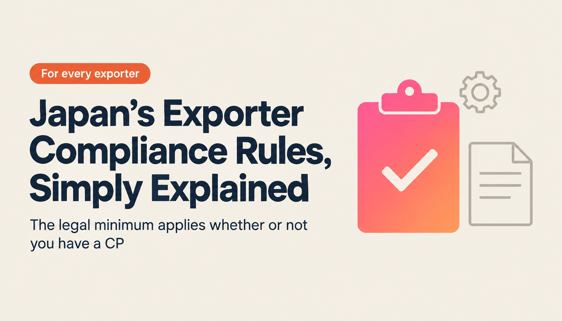 What Are Japan's Exporter Compliance Standards? The Rules That Apply to Every Exporter, Explained for Beginners — and How They Differ from a CP (Internal Compliance Program) [2026 Edition]