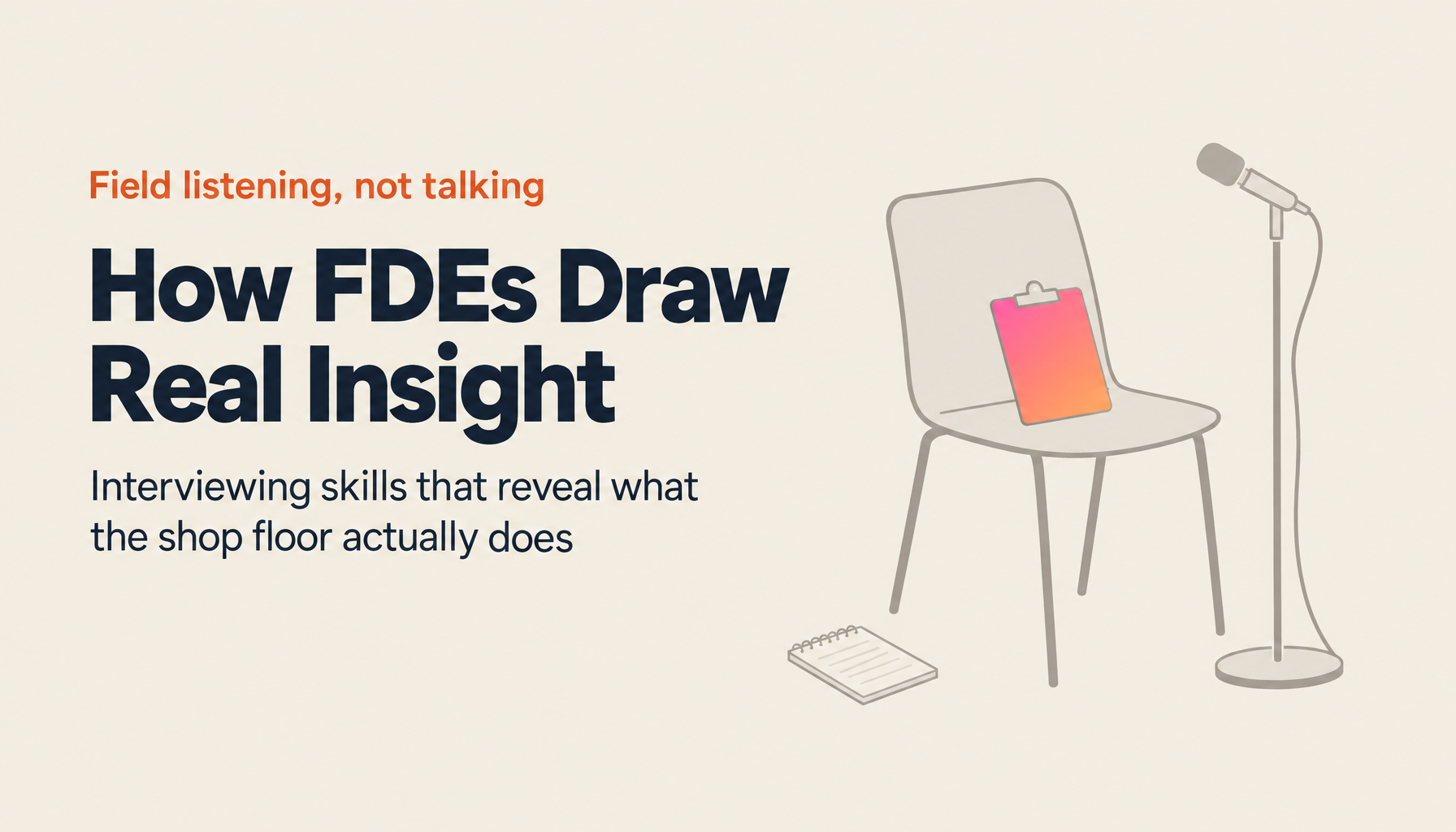 The Interview Skills That Make an FDE Work | How to Draw Real Insight Out of the Shop Floor