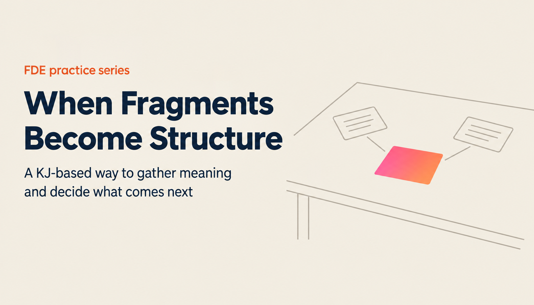 FDEs and the KJ Method | Turning Field Fragments into Structure, and Where AI Stops