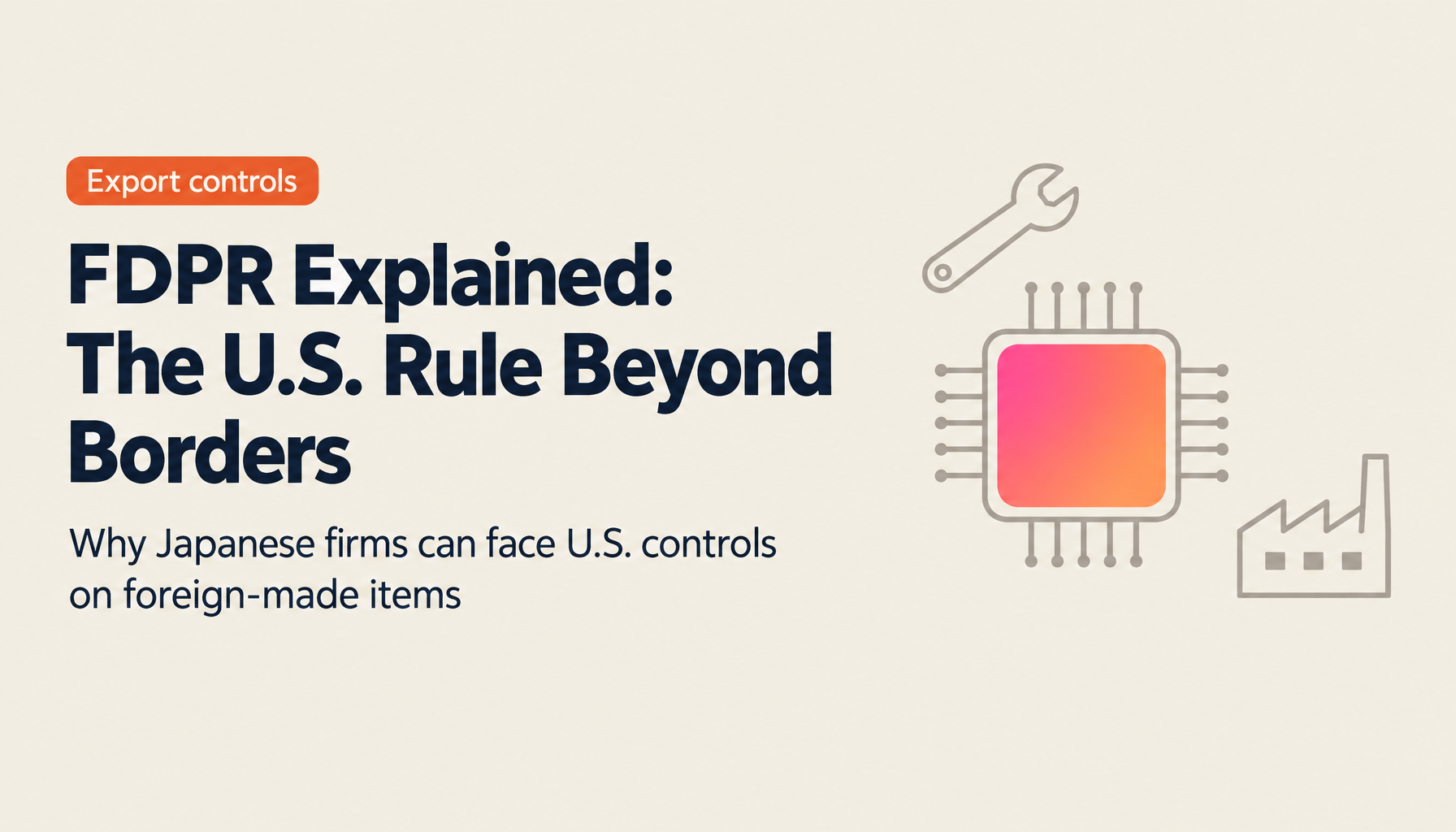Foreign Direct Product Rule (FDPR) Expansion Explained: How It Differs from de minimis and What Japanese Companies Miss
