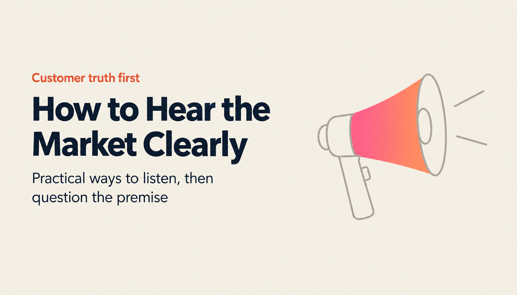 How to Listen to the Customer, and Designing a Business That Breaks Bias|First-Principles Thinking, Bias Break, and Market-Out