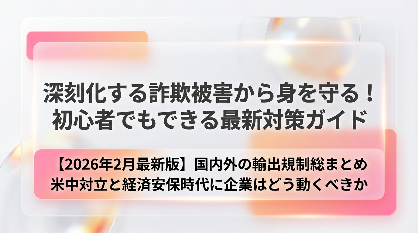 【2026年2月最新版】国内外の輸出規制総まとめ — 米中対立と経済安保時代に企業はどう動くべきか