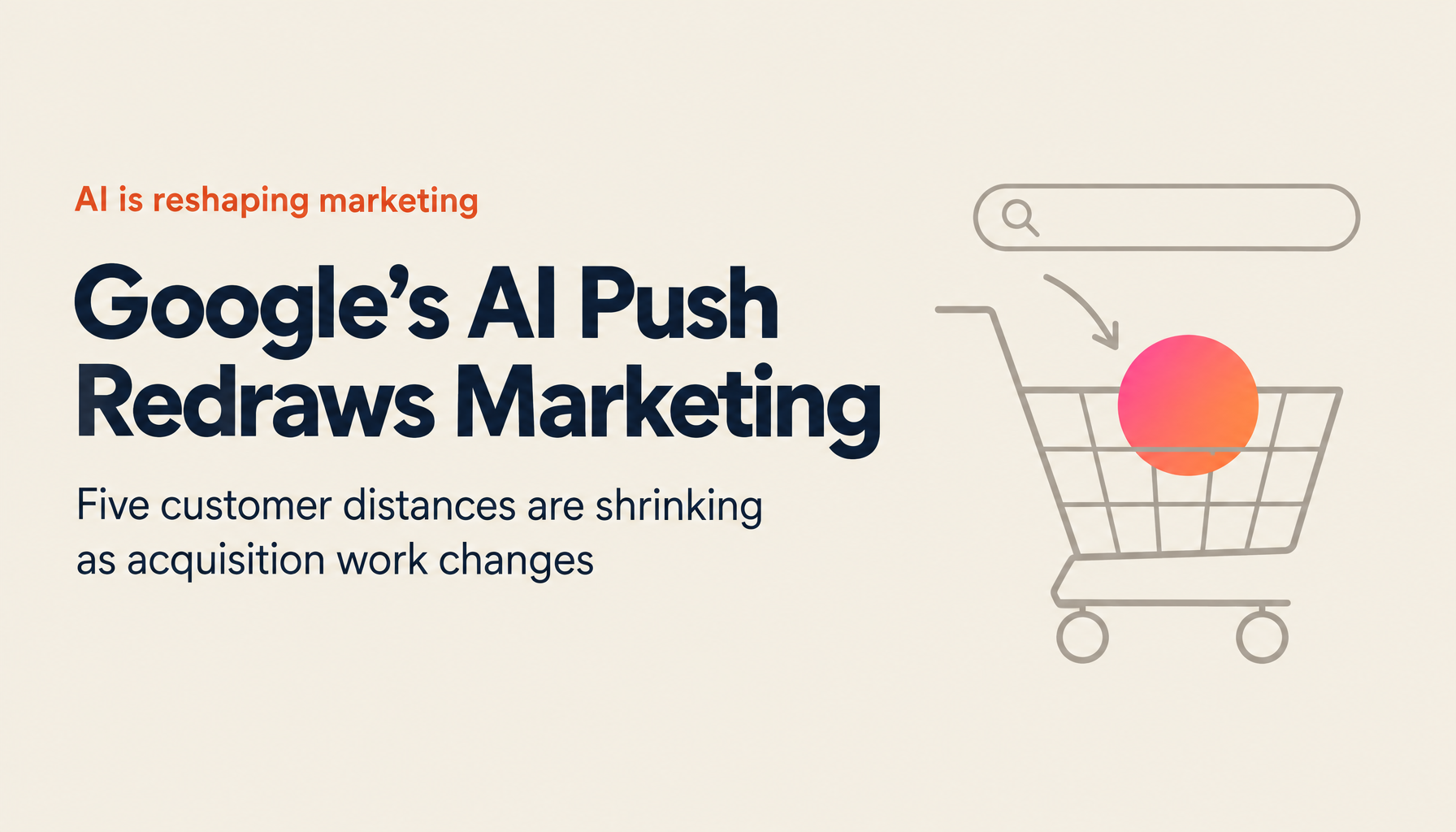 Google's Latest AI Marketing Explained: How 5 Customer Distances Are Changing Acquisition Strategy — and What Companies Must Do Now
