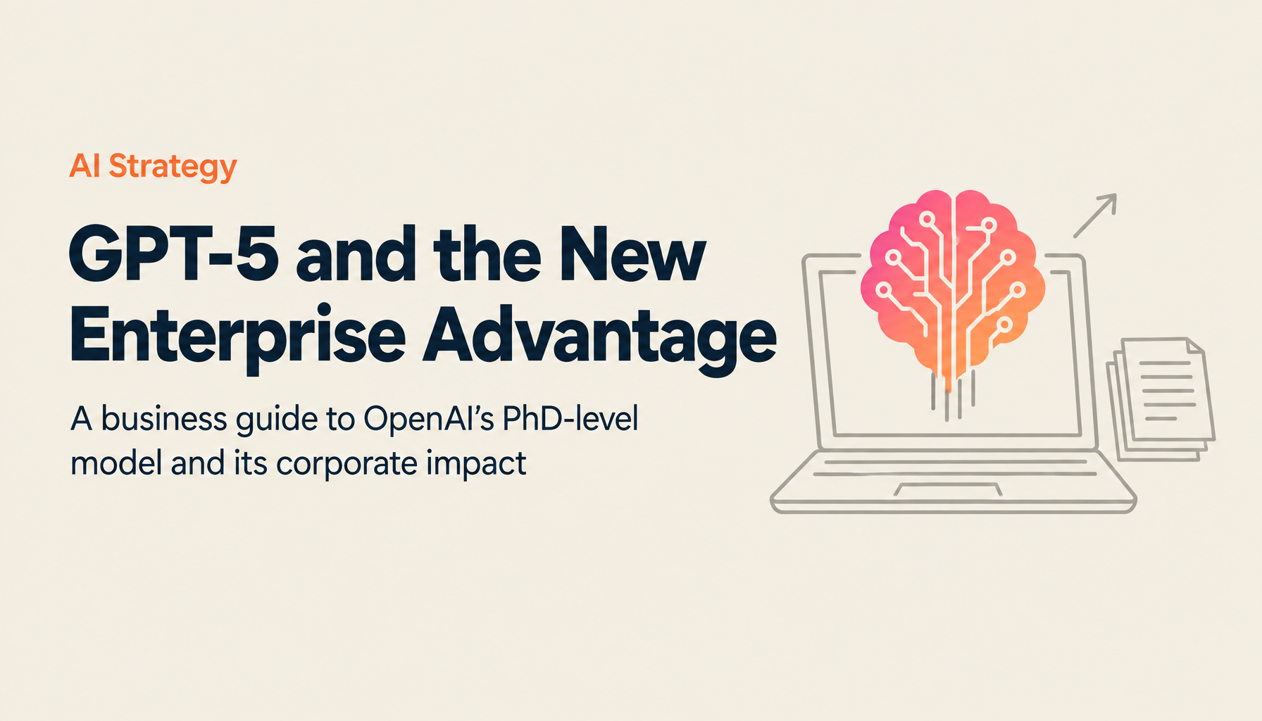 A Deep Dive into GPT-5: The Complete Business Guide to the PhD-Level AI Reshaping the Competitive Landscape