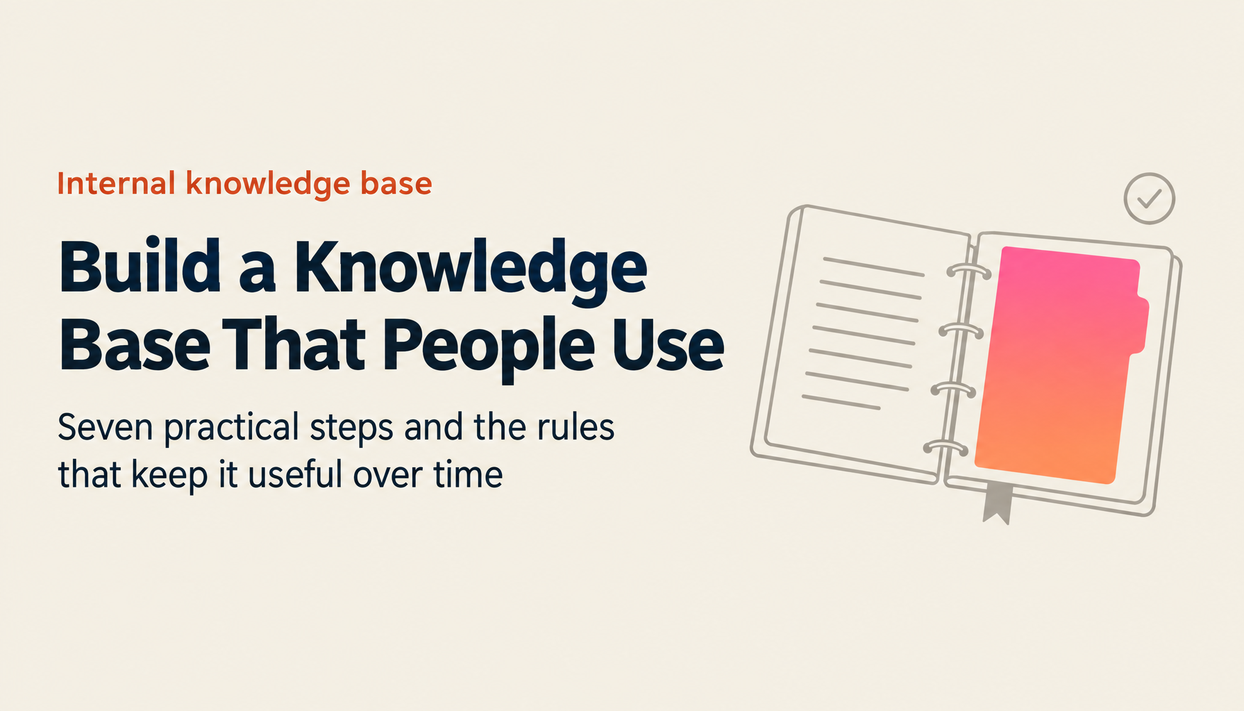 How to Build an Internal Knowledge Base: 7 Steps That Actually Work, and the Operating Rules That Keep It Alive