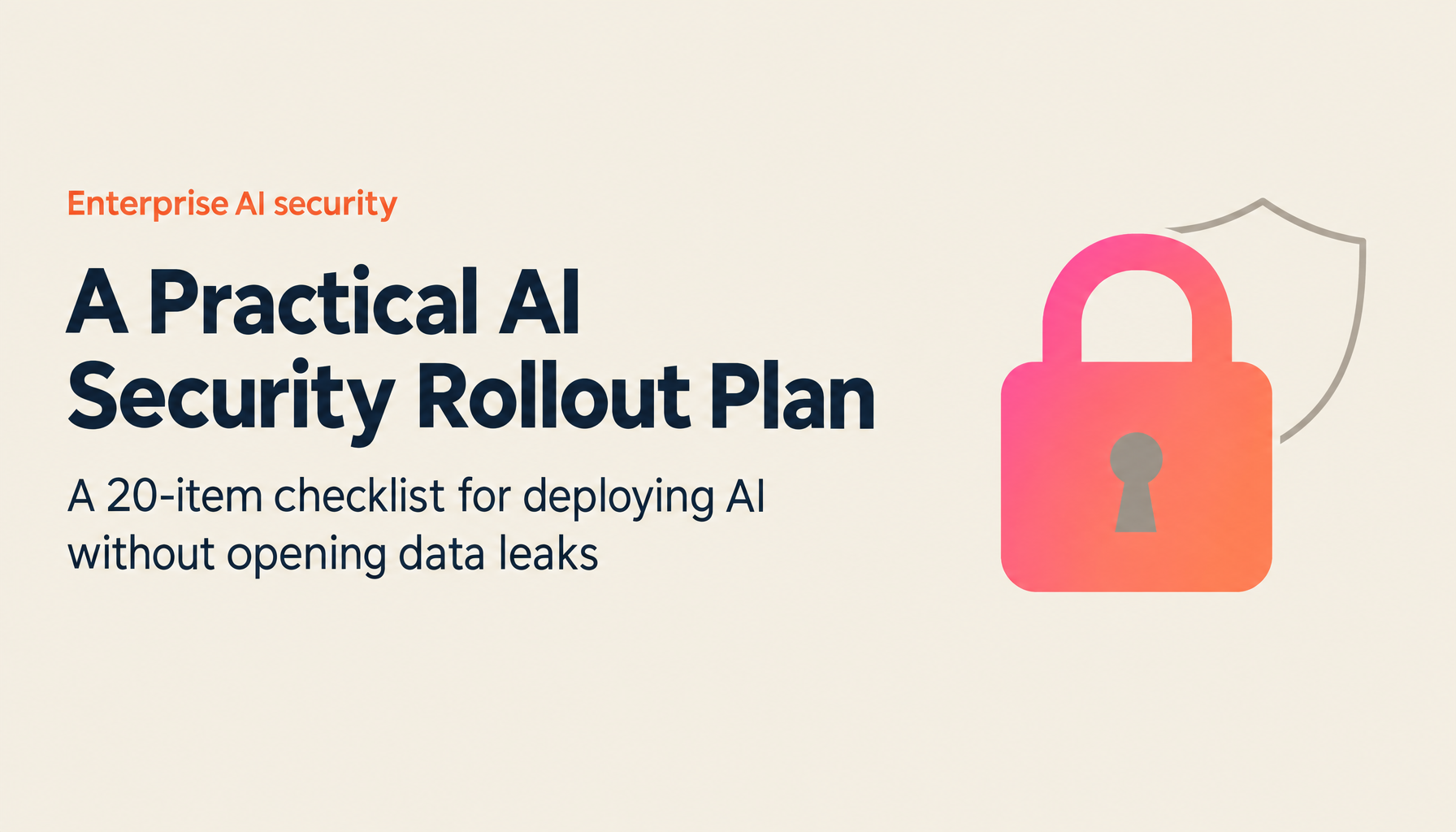 AI Security for Enterprise Deployments: A 20-Item Checklist and Phased Rollout Framework